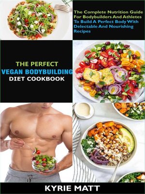 cover image of The Perfect Vegan Bodybuilding Diet Cookbook; the Complete Nutrition Guide For Bodybuilders and Athletes to Build a Perfect Body With Delectable and Nourishing Recipes
